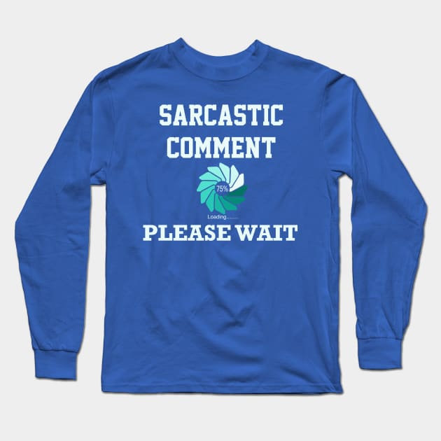 Sarcastic Comment Loading Please Wait Long Sleeve T-Shirt by ckandrus